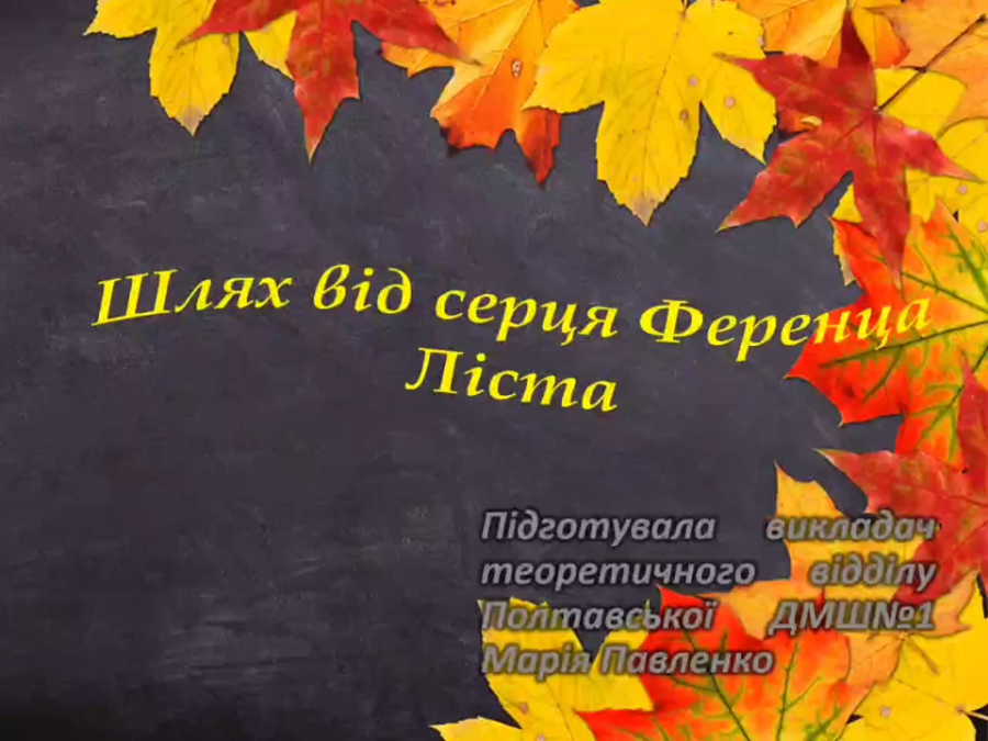 Презентація "Шлях від серця Ференца Ліста" підготувала викладач Марія Павленко